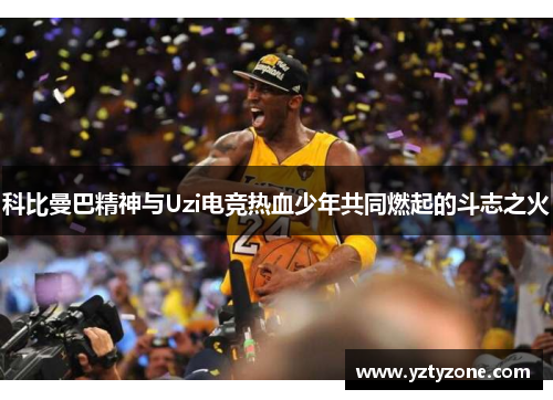 科比曼巴精神与Uzi电竞热血少年共同燃起的斗志之火