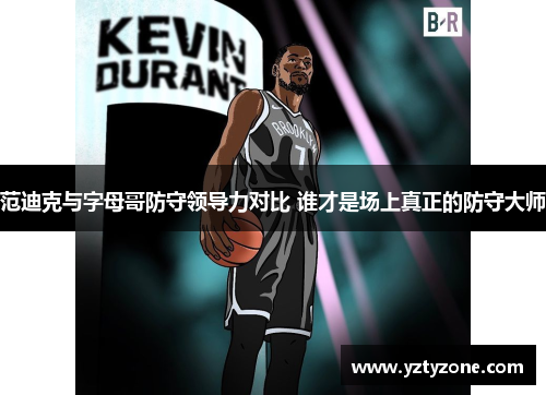 范迪克与字母哥防守领导力对比 谁才是场上真正的防守大师