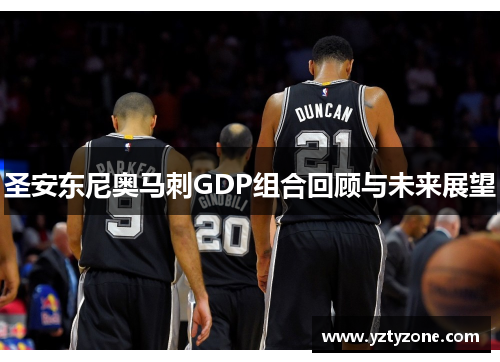 圣安东尼奥马刺GDP组合回顾与未来展望